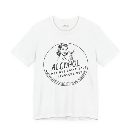 Alcohol May Not Solve Your Problems Tee