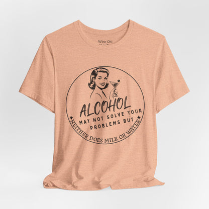 Alcohol May Not Solve Your Problems Tee