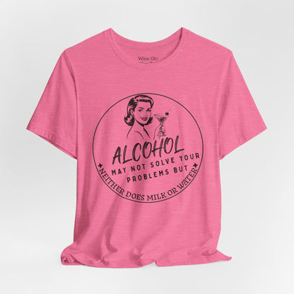 Alcohol May Not Solve Your Problems Tee