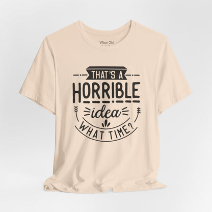 That’s a Horrible Idea — What Time? Tee