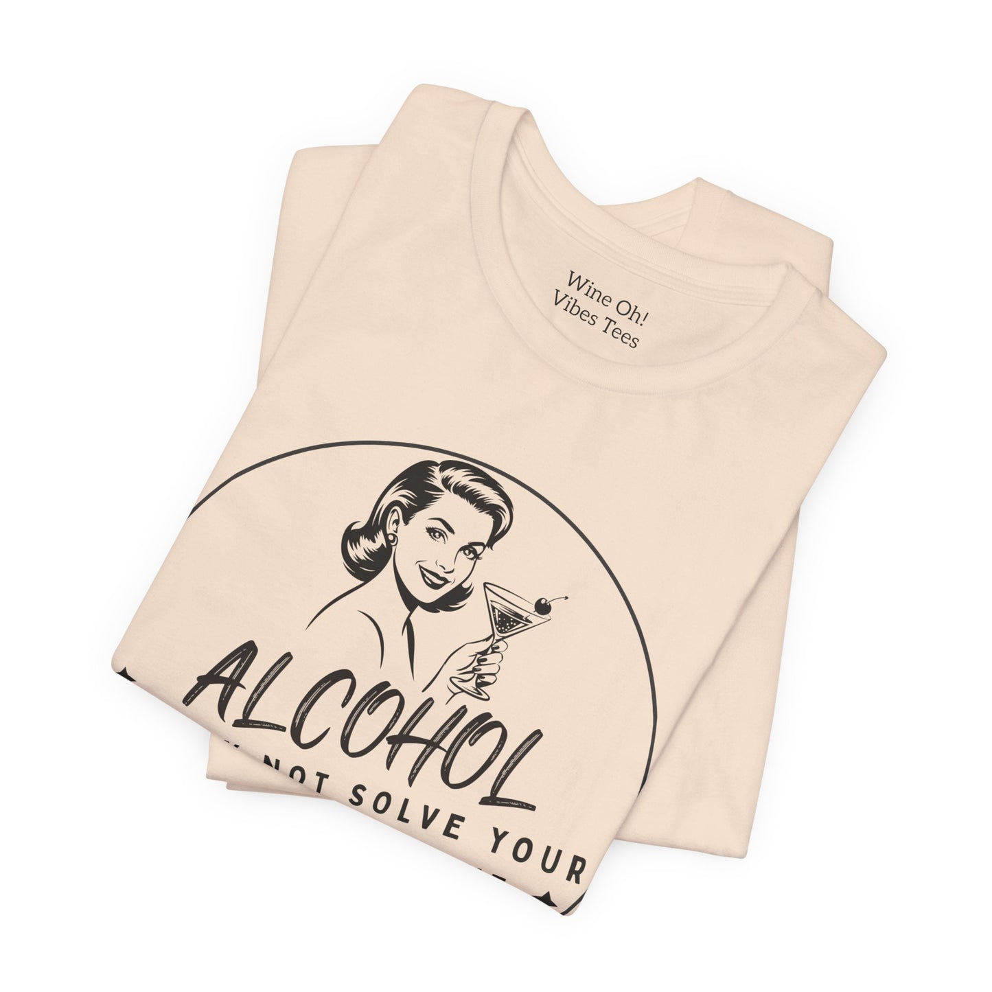 Alcohol May Not Solve Your Problems Tee