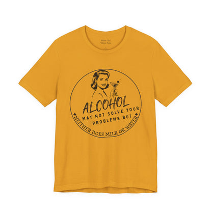 Alcohol May Not Solve Your Problems Tee