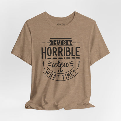 That’s a Horrible Idea — What Time? Tee