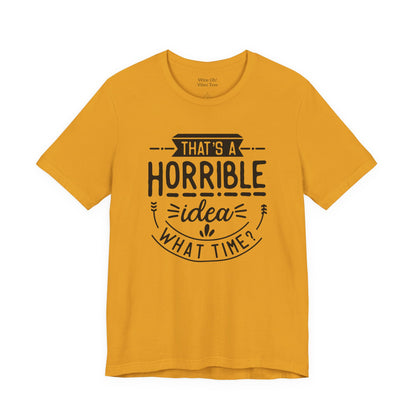 That’s a Horrible Idea — What Time? Tee