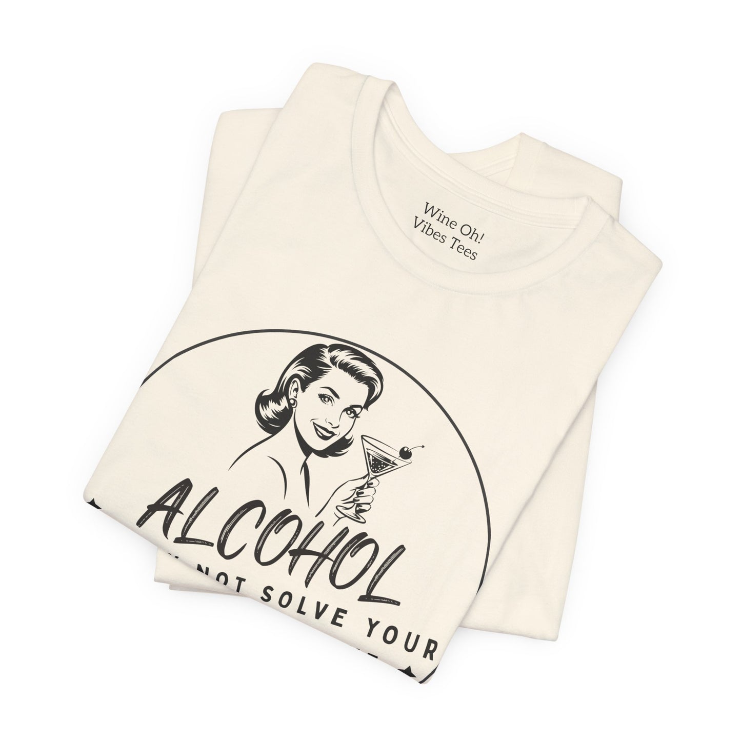 Alcohol May Not Solve Your Problems Tee