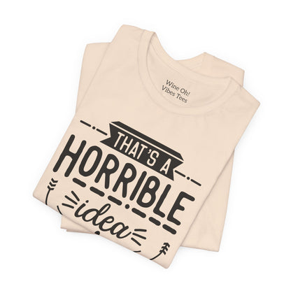 That’s a Horrible Idea — What Time? Tee