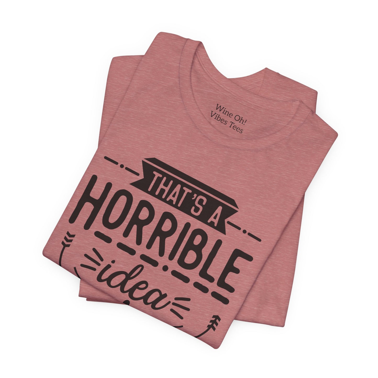 That’s a Horrible Idea — What Time? Tee