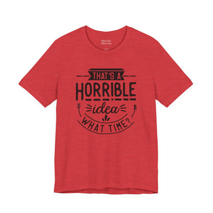 That’s a Horrible Idea — What Time? Tee