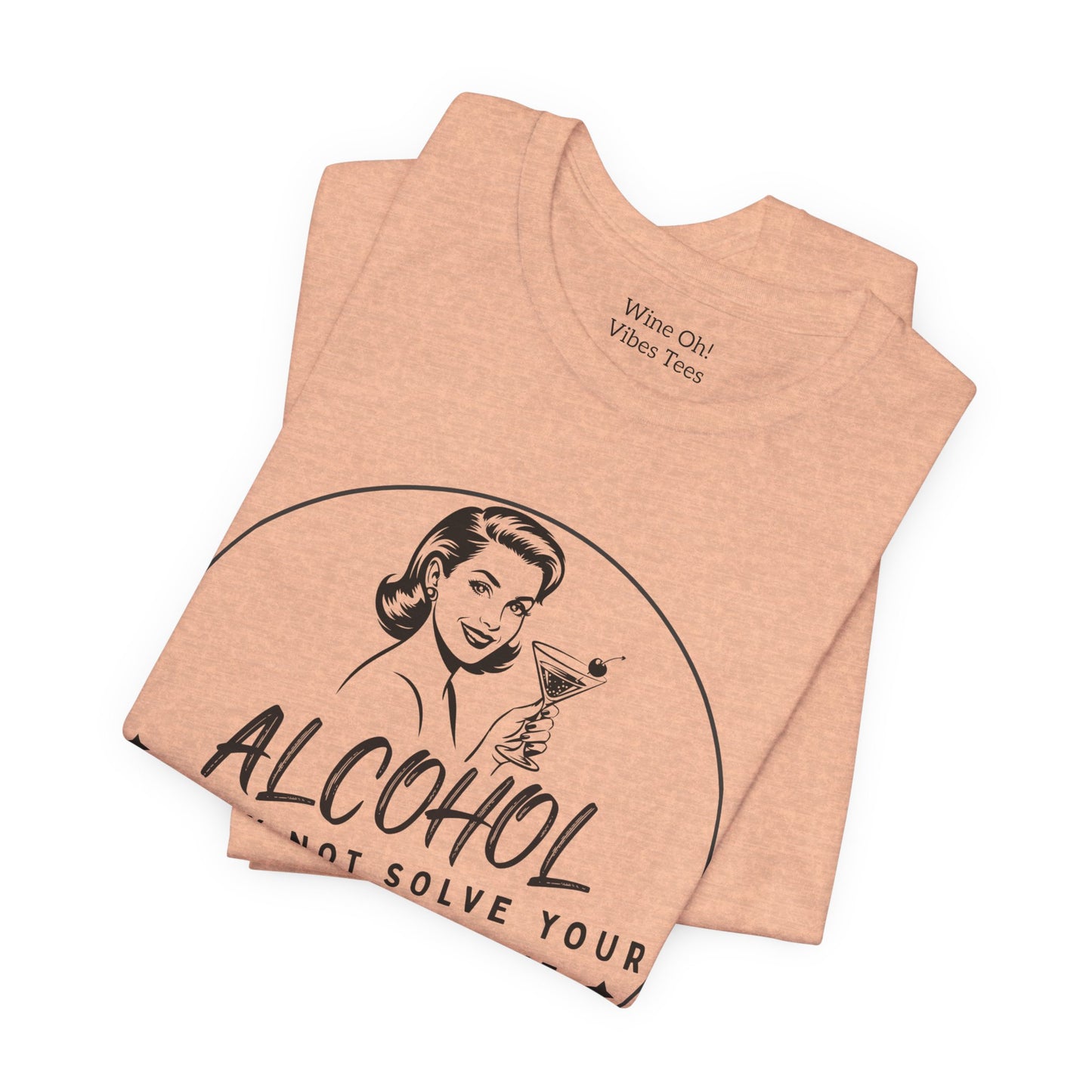 Alcohol May Not Solve Your Problems Tee