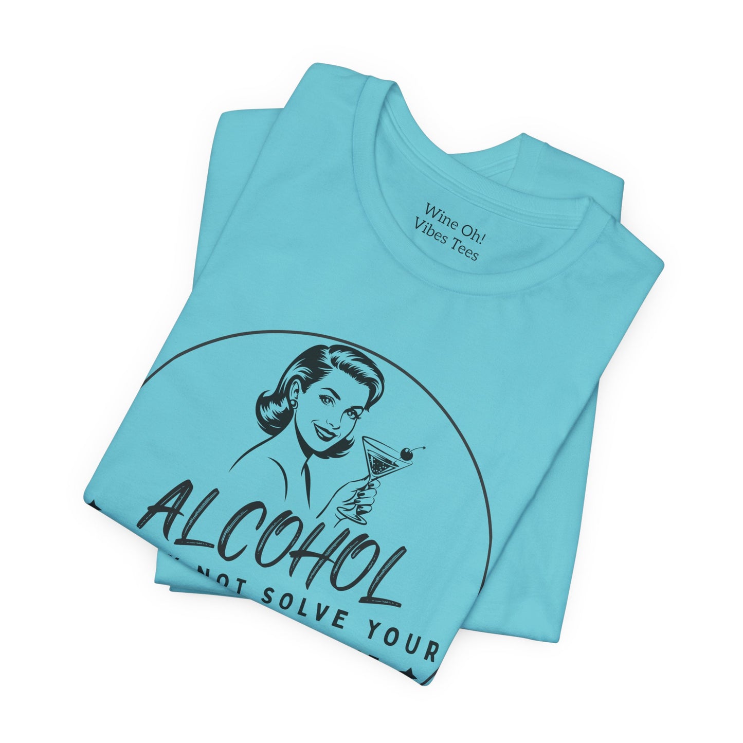 Alcohol May Not Solve Your Problems Tee