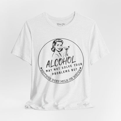 Alcohol May Not Solve Your Problems Tee