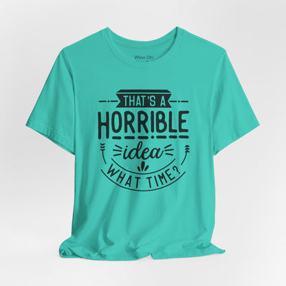 That’s a Horrible Idea — What Time? Tee
