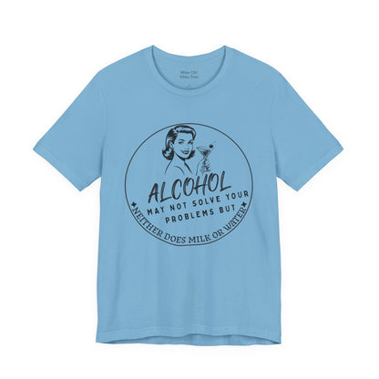 Alcohol May Not Solve Your Problems Tee