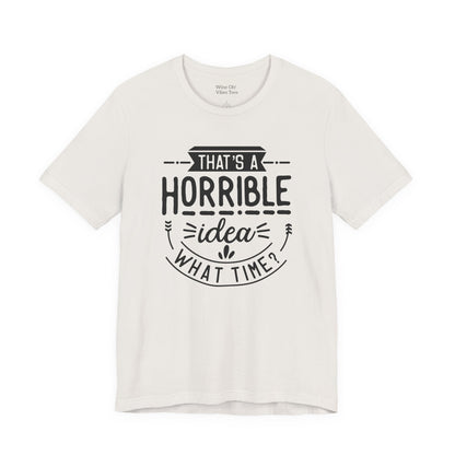 That’s a Horrible Idea — What Time? Tee