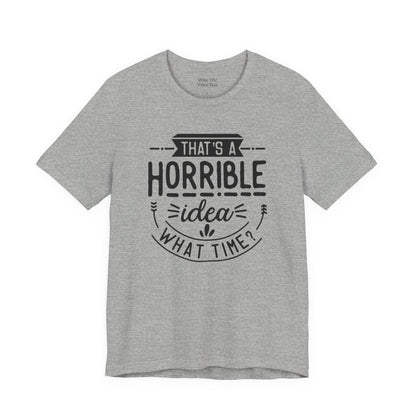 That’s a Horrible Idea — What Time? Tee
