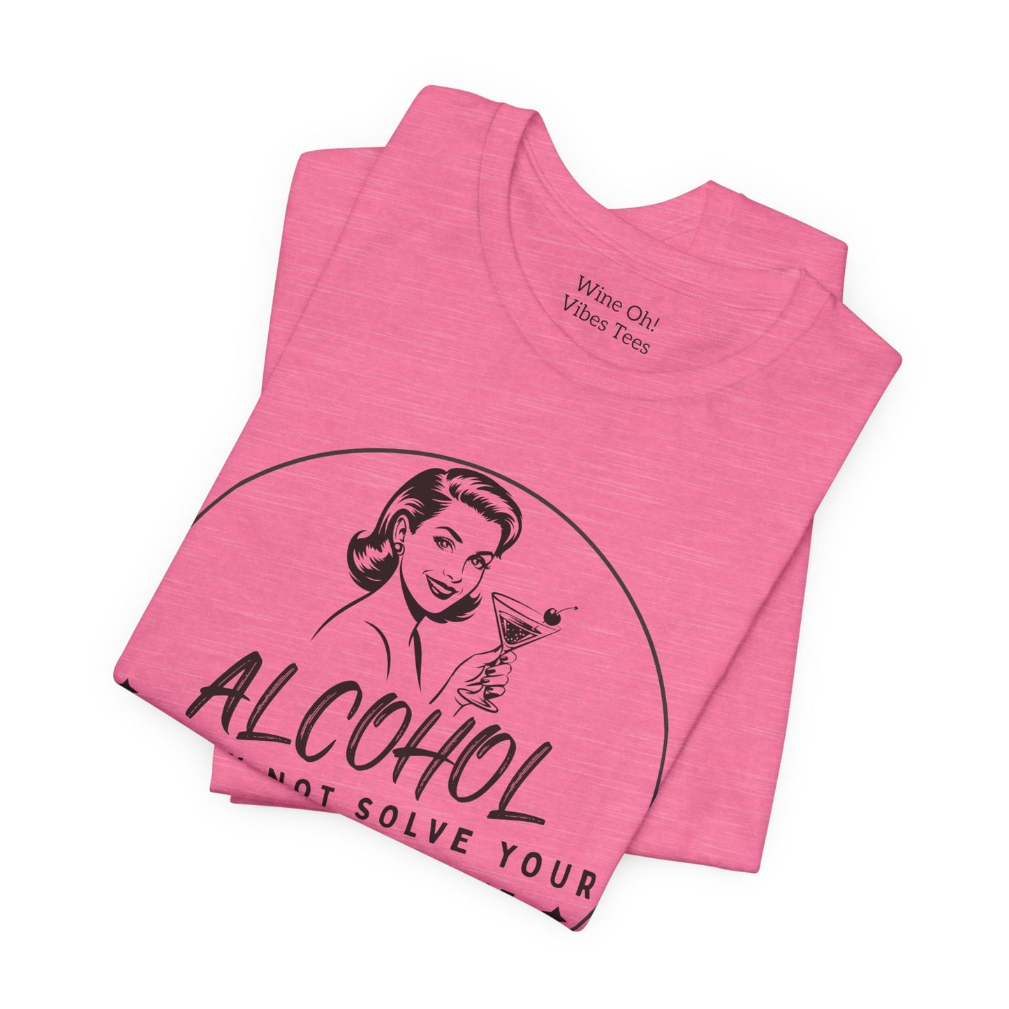 Alcohol May Not Solve Your Problems Tee