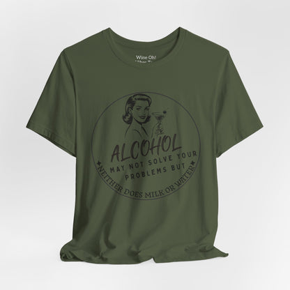 Alcohol May Not Solve Your Problems Tee