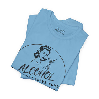 Alcohol May Not Solve Your Problems Tee