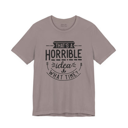 That’s a Horrible Idea — What Time? Tee