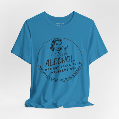 Alcohol May Not Solve Your Problems Tee
