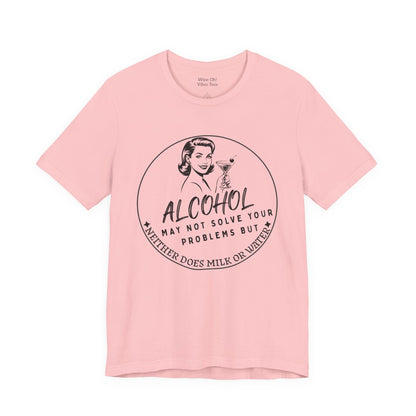 Alcohol May Not Solve Your Problems Tee