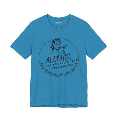 Alcohol May Not Solve Your Problems Tee