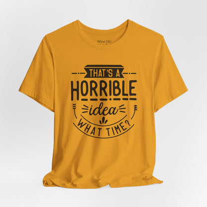 That’s a Horrible Idea — What Time? Tee