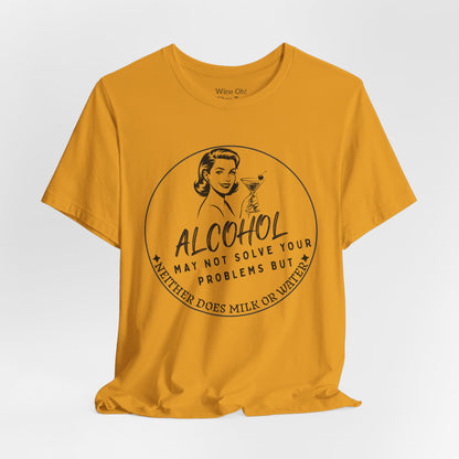 Alcohol May Not Solve Your Problems Tee