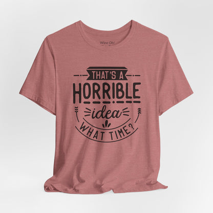 That’s a Horrible Idea — What Time? Tee