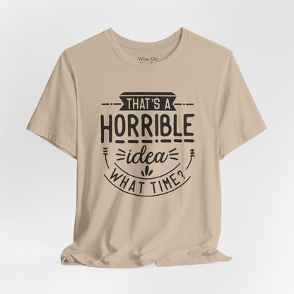 That’s a Horrible Idea — What Time? Tee