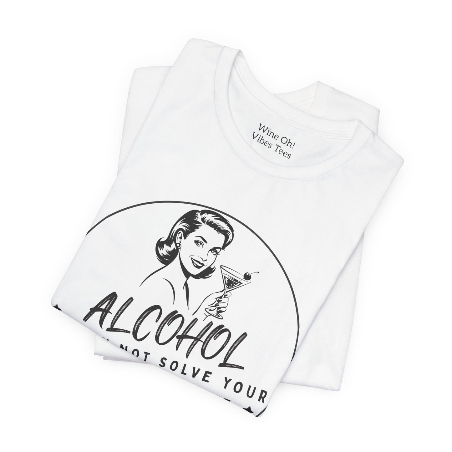 Alcohol May Not Solve Your Problems Tee