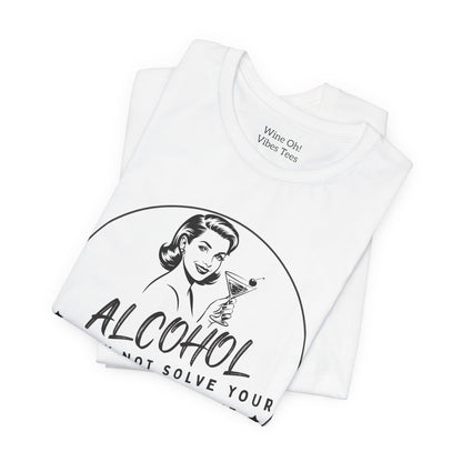Alcohol May Not Solve Your Problems Tee