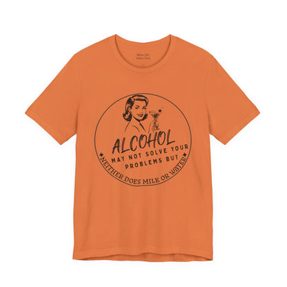 Alcohol May Not Solve Your Problems Tee