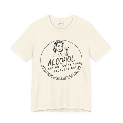 Alcohol May Not Solve Your Problems Tee