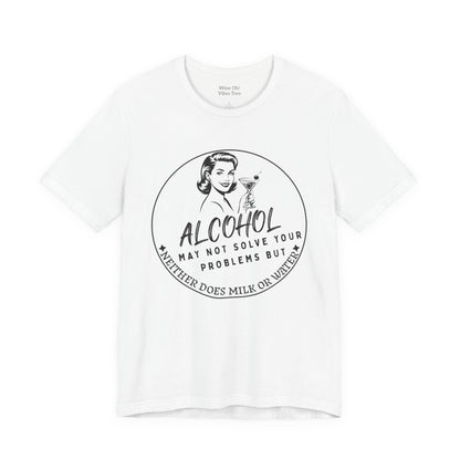 Alcohol May Not Solve Your Problems Tee