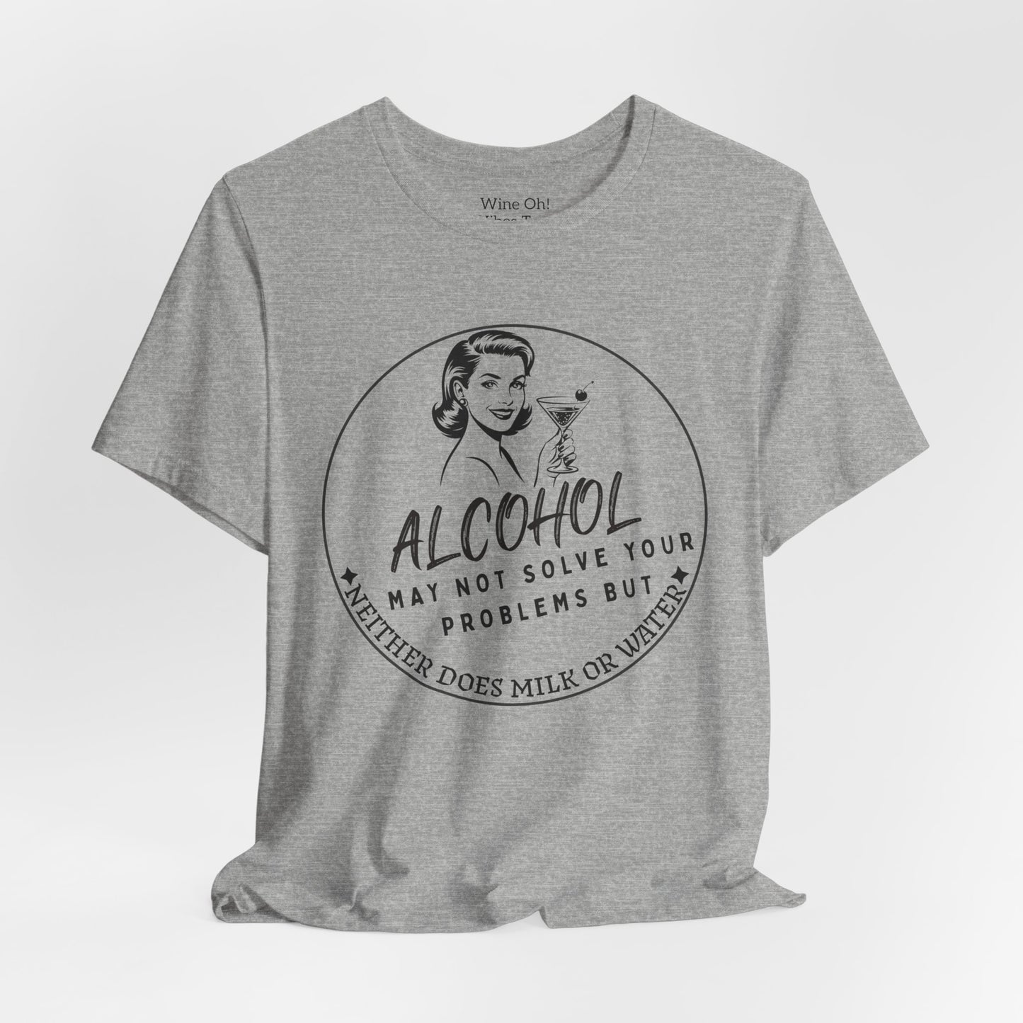 Alcohol May Not Solve Your Problems Tee