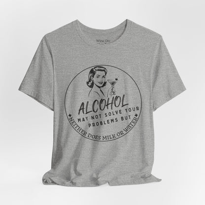 Alcohol May Not Solve Your Problems Tee