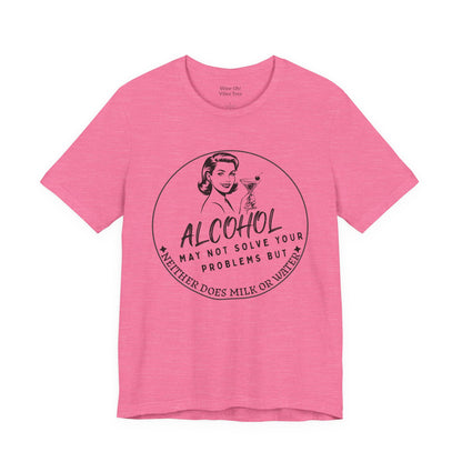 Alcohol May Not Solve Your Problems Tee