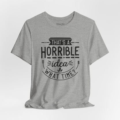 That’s a Horrible Idea — What Time? Tee