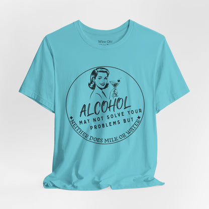 Alcohol May Not Solve Your Problems Tee