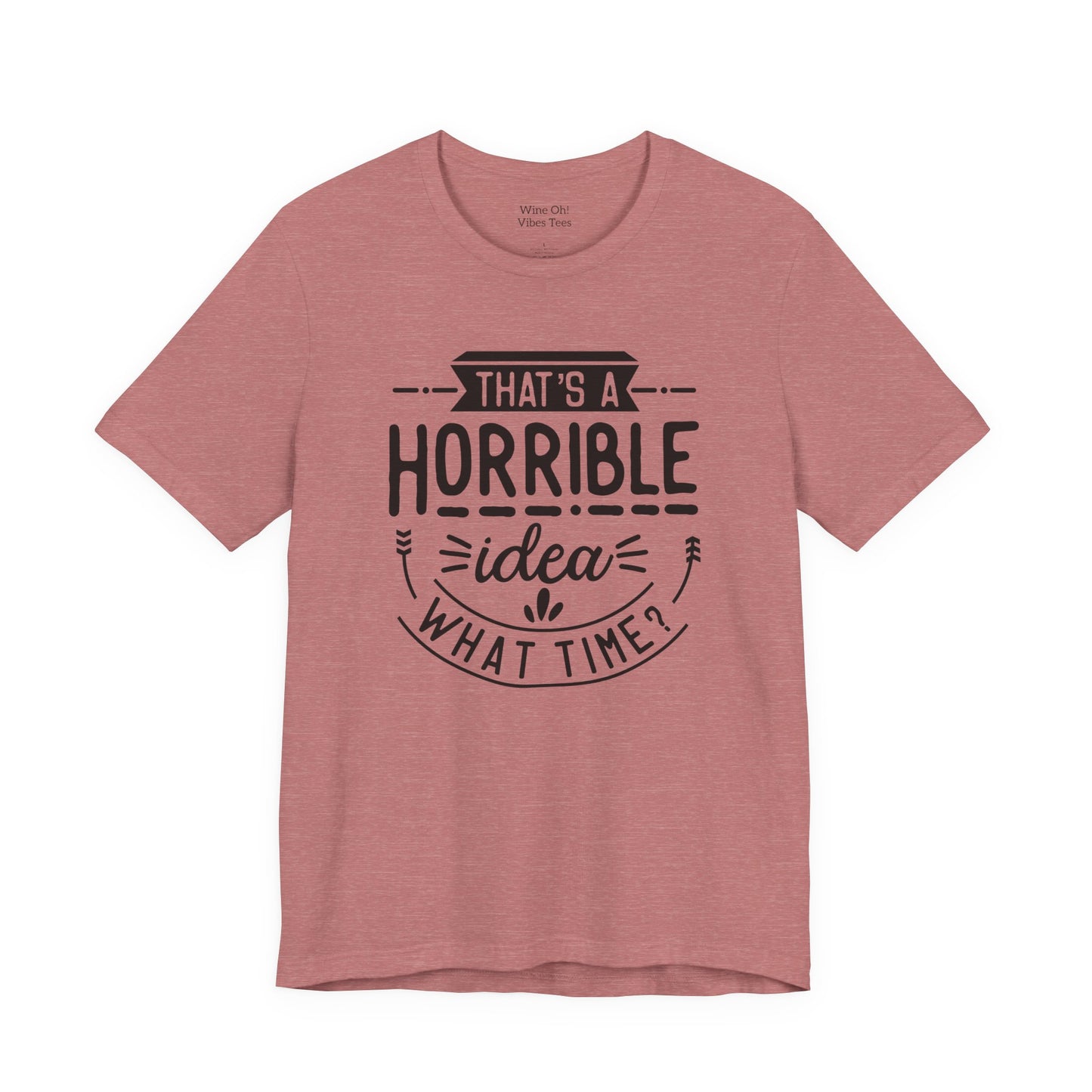 That’s a Horrible Idea — What Time? Tee