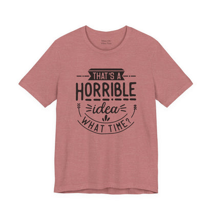 That’s a Horrible Idea — What Time? Tee
