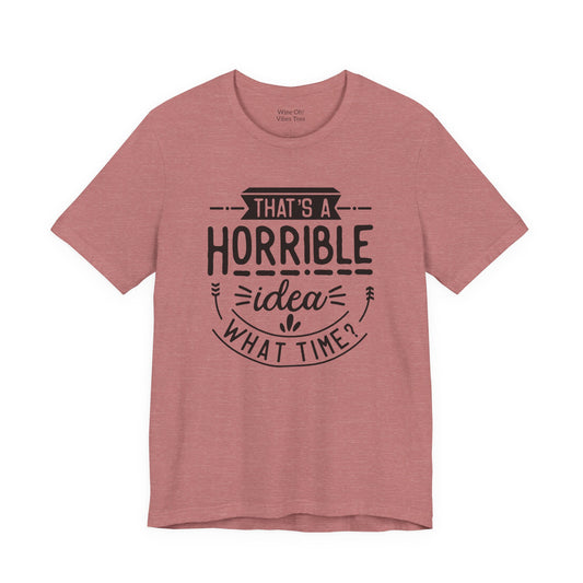 That’s a Horrible Idea — What Time? Tee