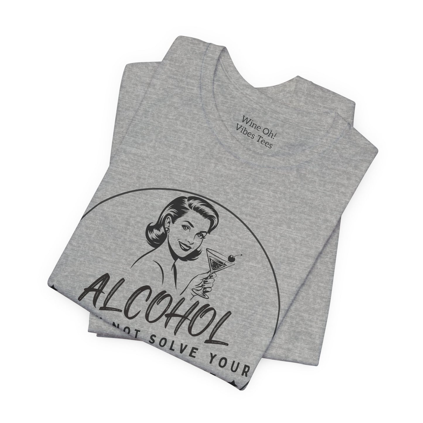 Alcohol May Not Solve Your Problems Tee