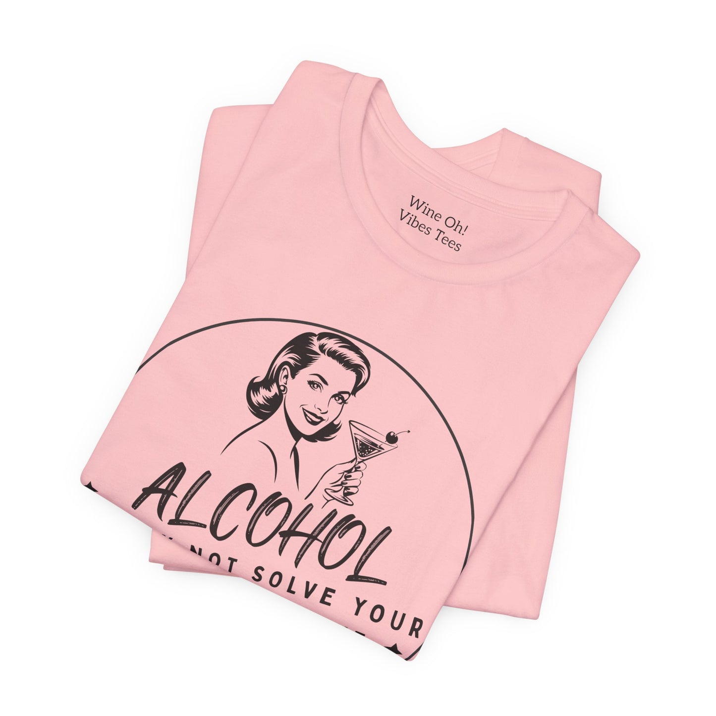 Alcohol May Not Solve Your Problems Tee