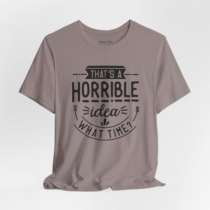 That’s a Horrible Idea — What Time? Tee