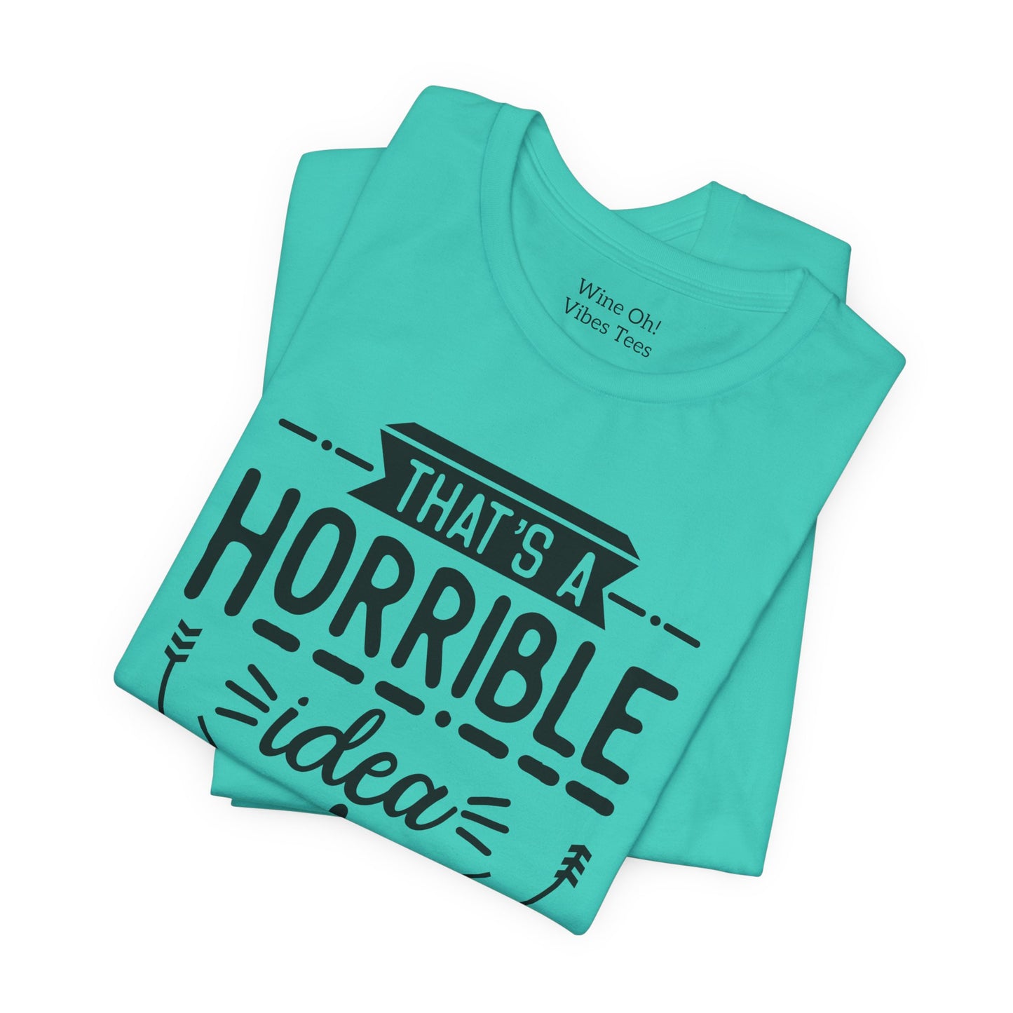 That’s a Horrible Idea — What Time? Tee