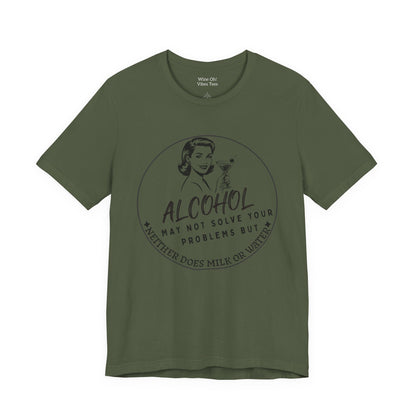 Alcohol May Not Solve Your Problems Tee
