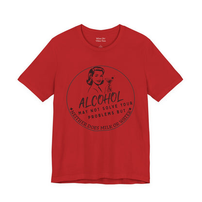 Alcohol May Not Solve Your Problems Tee
