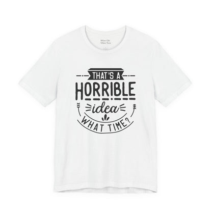 That’s a Horrible Idea — What Time? Tee